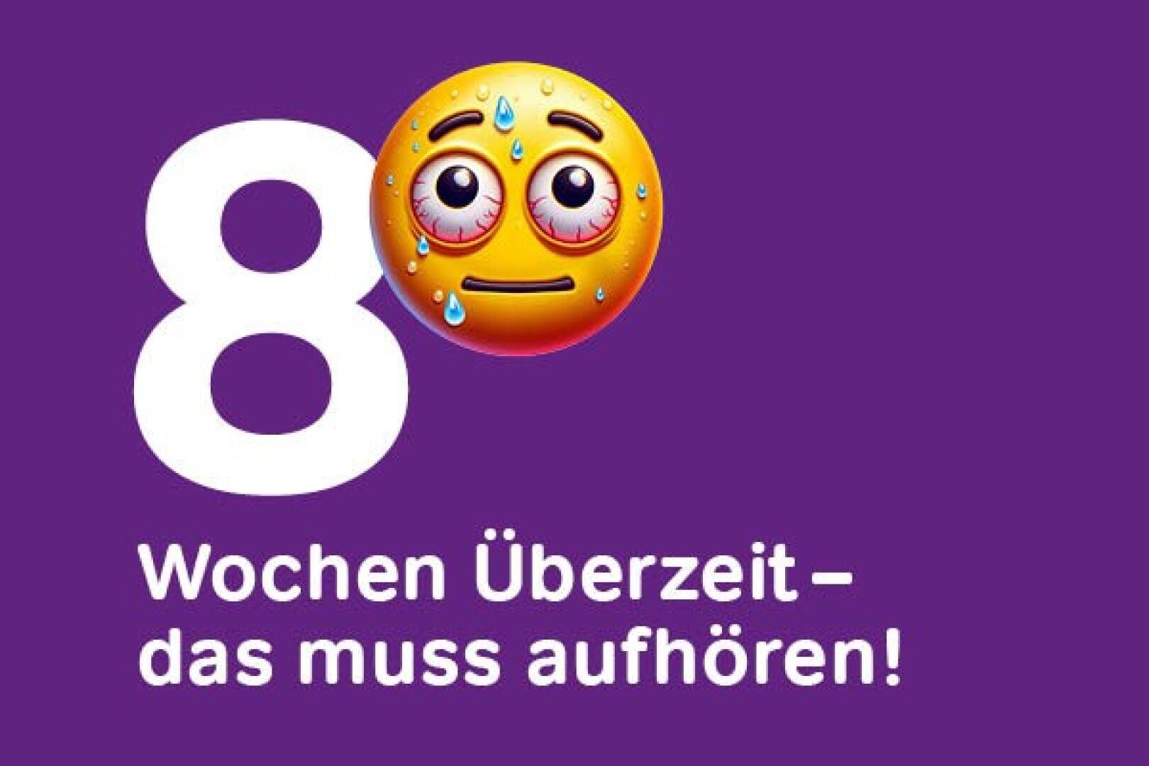Eine große weiße Zahl 8 und ein ängstliches, schwitzendes Emoji erscheinen über dem deutschen Text 8 Wochen Überzeit - das muss aufhören! auf einem lila Hintergrund.