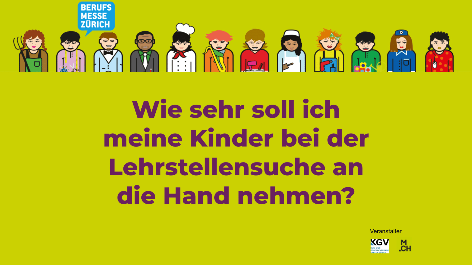 Ein grüner Hintergrund mit Cartoon-Figuren, die verschiedene Berufe darstellen, am oberen Rand. Der fettgedruckte Text auf Deutsch lautet: "Wie sehr soll ich meine Kinder bei der Lehrstellensuche an die Hand nehmen? Logos der Berufsmesse Zürich und der Organisatoren sind enthalten.